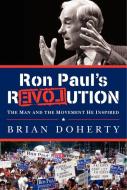 Ron Paul's Revolution: The Man and the Movement He Inspired di Brian Doherty edito da BROADSIDE BOOKS