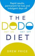 The Dodo Diet: Rapid Results, Permanent Fat Loss and Indulgent Days Off di Drew Price edito da Random House UK