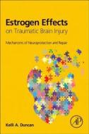Estrogen Effects on Traumatic Brain Injury di Kelli Duncan edito da Elsevier Science Publishing Co Inc