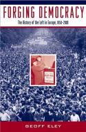 Forging Democracy: The Left and the Struggle for Democracy in Europe, 1850-2000 di Geoff Eley edito da OUP USA