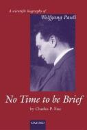 No Time to Be Brief: A Scientific Biography of Wolfgang Pauli di Charles P. Enz edito da OXFORD UNIV PR