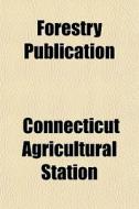 Forestry Publication di Connecticut Agricultural Station edito da General Books Llc