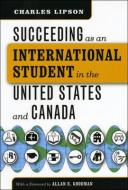 Succeeding As An International Student in The United States and Canada di Charles Lipson edito da University of Chicago Press