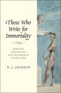 Those Who Write for Immortality - Romantic Reputations and the Dream of Lasting Fame di H. J. Jackson edito da Yale University Press