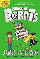 House of Robots: Robots Go Wild! di James Patterson, Chris Grabenstein edito da JIMMY PATTERSON