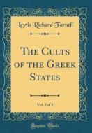The Cults of the Greek States, Vol. 5 of 5 (Classic Reprint) di Lewis Richard Farnell edito da Forgotten Books