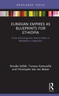 Eurasian Empires As Blueprints For Ethiopia di Asnake Kefale, Tomasz Kamusella, Christophe Van der Beken edito da Taylor & Francis Ltd