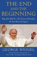 The End and the Beginning: Pope John Paul II -- The Victory of Freedom, the Last Years, the Legacy di George Weigel edito da Doubleday Religion