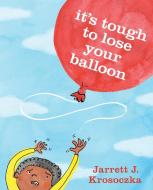It's Tough to Lose Your Balloon di Jarrett J. Krosoczka edito da KNOPF