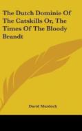 The Dutch Dominie Of The Catskills Or, The Times Of The Bloody Brandt di David Murdoch edito da Kessinger Publishing Co