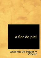 A Flor De Piel (large Print Edition) di Antonio De Hoyos y Vinent edito da Bibliolife