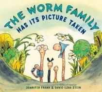 The Worm Family Has Its Picture Taken di Jennifer Frank edito da ANNE SCHWARTZ BOOKS
