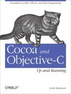 Cocoa and Objective-C: Up and Running di Scott Stevenson edito da O'Reilly Media, Inc, USA