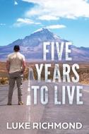 Five Years To Live di Luke Richmond edito da CATALYST BOOKS