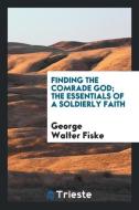 Finding the comrade God; the essentials of a soldierly faith di George Walter Fiske edito da Trieste Publishing