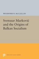Svetozar Markovic and the Origins of Balkan Socialism di Woodford Mcclellan edito da Princeton University Press