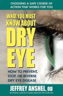 What You Must Know About Dry Eye di Jeffrey (Jeffrey Anshel) Anshel edito da Square One Publishers