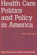 Health Care Politics And Policy In America di Kant Patel, Mark E. Rushefsky edito da M.e. Sharpe