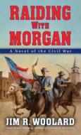 Raiding With Morgan di Jim R. Woolard edito da Kensington Publishing