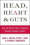 Head, Heart and Guts di David L. Dotlich, Peter C. Cairo, Stephen H. Rhinesmith edito da John Wiley & Sons Inc
