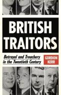 British Traitors: Betrayal and Treachery in the Twentieth Century di Gordon Kerr edito da OLDCASTLE BOOKS