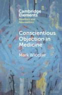 Conscientious Objection in Medicine di Mark Wicclair edito da Cambridge University Press