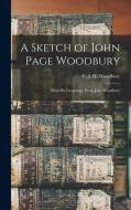 A SKETCH OF JOHN PAGE WOODBURY : WITH HI di C. J. H. WOODBURY edito da LIGHTNING SOURCE UK LTD