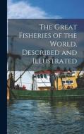 The Great Fisheries of the World, Described and Illustrated di Anonymous edito da LIGHTNING SOURCE INC