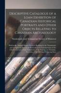 Descriptive Catalogue Of A Loan Exhibition Of Canadian Historical Portraits And Other Objects Relating To Canadian Archaeology [microform] edito da Legare Street Press
