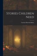 Stories Children Need di Carolyn Sherwin Bailey edito da LEGARE STREET PR