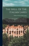 The Spell Of The Italian Lakes: Being The Record Of Pilgrimages To Familiar And Unfamiliar Places Of The lakes Of Azure, Lakes Of Leisure, Together Wi di William Denison Mccrackan edito da LEGARE STREET PR