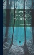 OEuvres De Michel De Montaigne di Michel De Montaigne edito da LEGARE STREET PR
