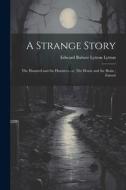 A Strange Story; The Haunted and the Haunters, or, The House and the Brain; Zanoni di Edward Bulwer Lytton Lytton edito da LEGARE STREET PR