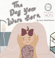The Day You Were Born di Anna Mikitchenko edito da Anna Mikitchenko