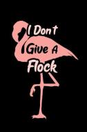 I Don't Give a Flock: Blank Lined Journal Notebook, 6" X 9," Flamingo Notebook, Flamingo Journal, Ruled, Writing Book, N di Booki Nova edito da INDEPENDENTLY PUBLISHED