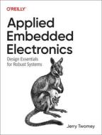 Applied Embedded Electronics: Design Essentials for Robust Systems di Jerry Twomey edito da OREILLY MEDIA