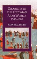 Disability in the Ottoman Arab World, 1500-1800 di Sara Scalenghe edito da Cambridge University Press