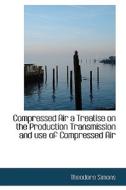 Compressed Air A Treatise On The Production Transmission And Use Of Compressed Air di Theodore Simons edito da Bibliolife