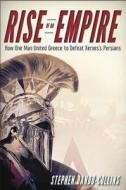 Rise of an Empire: How One Man United Greece to Defeat Xerxes's Persians di Stephen Dando-Collins edito da WILEY
