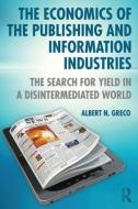The Economics of the Publishing and Information Industries di Albert N. Greco edito da Routledge