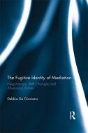 The Fugitive Identity of Mediation: Negotiations, Shift Changes and Allusionary Action di Debbie De Girolamo edito da ROUTLEDGE