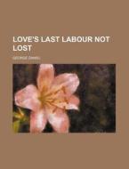 Love's Last Labour Not Lost di George Daniel edito da Rarebooksclub.com