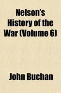 Nelson's History Of The War Volume 6 di John Buchan edito da General Books