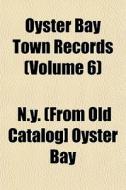 Oyster Bay Town Records Volume 6 di Oyster Bay New York edito da General Books