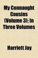 My Connaught Cousins Volume 3 ; In Thre di Harriett Jay edito da General Books