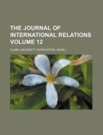 The Journal Of International Relations di General Books edito da Rarebooksclub.com