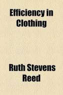 Efficiency In Clothing di Ruth Stevens Reed edito da General Books Llc