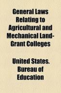 General Laws Relating To Agricultural And Mechanical Land-grant Colleges di United States Bureau of Education edito da General Books Llc