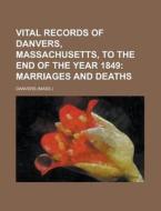 Vital Records of Danvers, Massachusetts, to the End of the Year 1849 di Danvers edito da Rarebooksclub.com