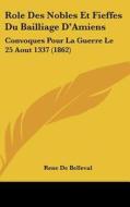 Role Des Nobles Et Fieffes Du Bailliage D'Amiens: Convoques Pour La Guerre Le 25 Aout 1337 (1862) di Rene De Belleval edito da Kessinger Publishing